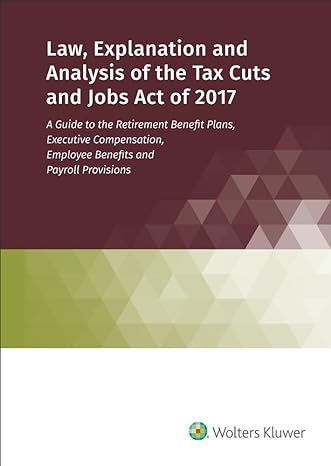 law explanation and analysis of the tax cuts and jobs act of 2017 a guide to the retirement benefit plans