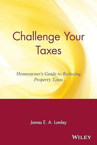challenge your taxes homeowners guide to reducing property taxes 1st edition james e. a. lumley 0471190659,