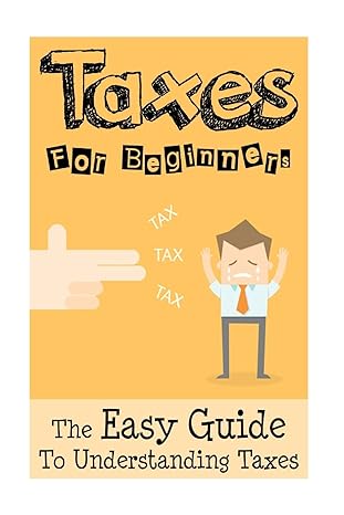 taxes taxes for beginners the easy guide to understanding taxes 1st edition james sullivan 1534621725,