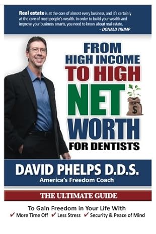from high income to high net worth for dentists the ultimate guide 1st edition dr. david phelps 0988674041,