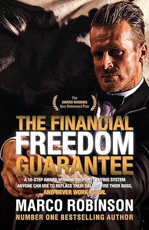 The Financial Freedom Guarantee The 10 Step Award Winning Property Buying System Anyone Can Use To Replace Their Salary Fire Their Boss And Never Work Again