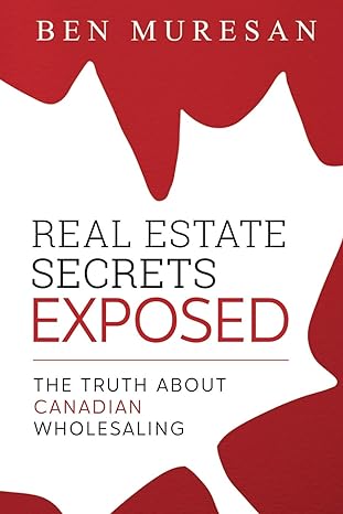 real estate secrets exposed the truth about canadian wholesaling 1st edition ben muresan 979-8649091305