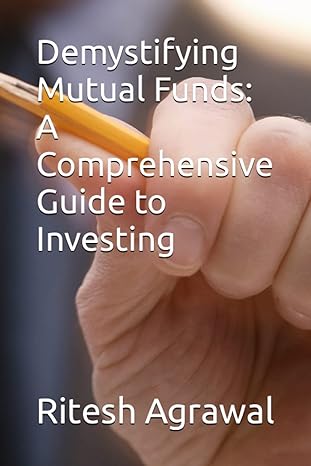 demystifying mutual funds a comprehensive guide to investing 1st edition ritesh agrawal 979-8390701225