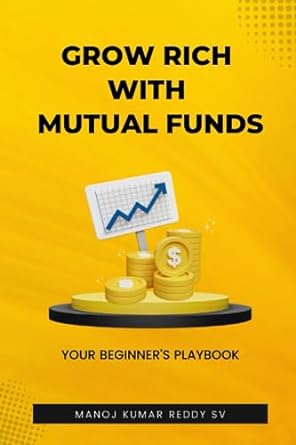 grow rich with mutual funds your beginner s playbook 1st edition manoj kumar reddy sv 979-8857912904