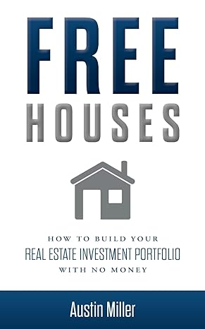 free houses how to build your real estate investment portfolio with no money 1st edition austin miller