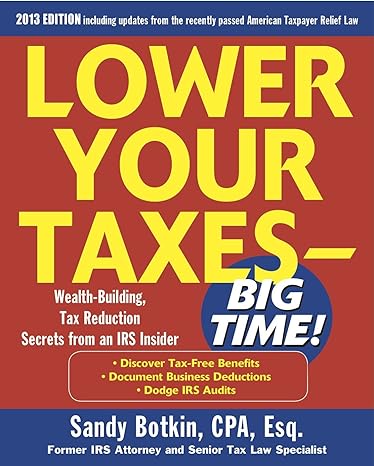 lower your taxes wealth building tax reduction secrets from an irs insider 2013 edition sandy botkin