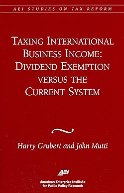 taxing international business income divided exemption versus the current system 1st edition harry grubert