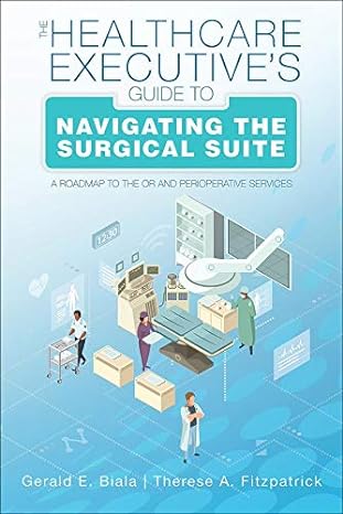 the healthcare executives guide to navigating the surgical suite a roadmap to the or and perioperative