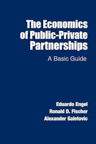 the economics of public private partnerships a basic guide 1st edition eduardo engel , ronald d. fischer ,