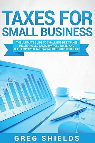 taxes for small business the ultimate guide to small business taxes including llc taxes payroll taxes and