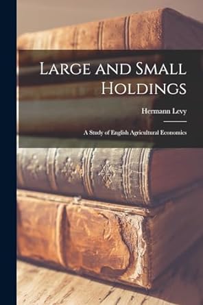 large and small holdings a study of english agricultural economics 1st edition hermann levy 1017135835,