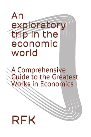 an exploratory trip in the economic world a comprehensive guide to the greatest works in economics 1st