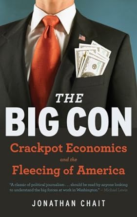 the big con crackpot economics and the fleecing of america 1st edition jonathan chait b003iwyl4s
