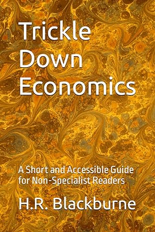 trickle down economics a short and accessible guide for non specialist readers 1st edition h.r. blackburne