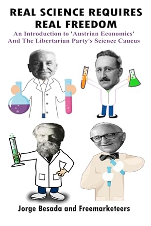 real science requires real freedom an introduction to austrian economics and the libertarian party s science