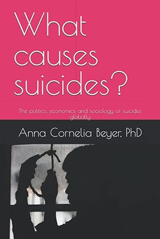 what causes suicides the politics economics and sociology of suicides globally 1st edition dr. anna cornelia