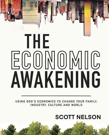 the economic awakening using god s economics to change your family industry culture and world 1st edition