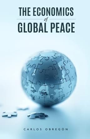 the economics of global peace 1st edition carlos obregon 979-8832914176