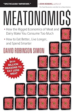 meatonomics how the rigged economics of meat and dairy make you consume too much and how to eat better live