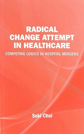 radical change attempt in healthcare competing logics in hospital mergers 1st edition soki choi 9186815709,