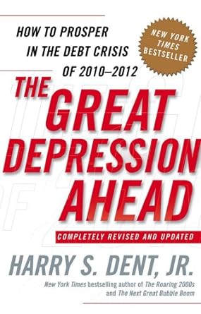 the great depression ahead how to prosper in the debt crisis of 2010-2012 1st edition harry s. dent b004h8gmfi
