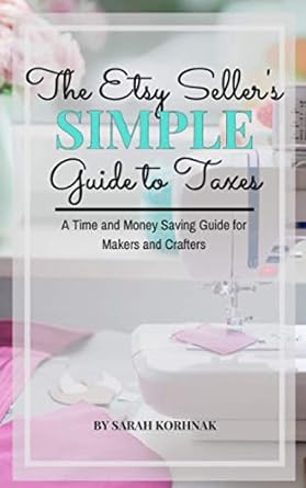 the etsy sellers simple guide to taxes a time and money saving guide for makers and crafters 1st edition