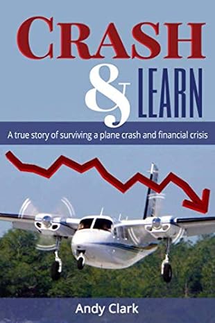 crash and learn a true story of surviving a plane crash and financial crisis 1st edition andy clark ,sean