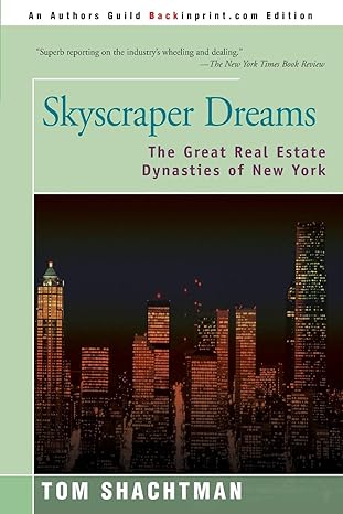 skyscraper dreams the great real estate dynasties of new york 1st edition tom shachtman 0595163602,