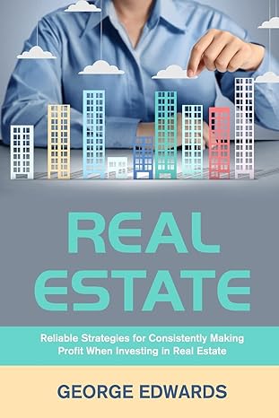 real estate reliable strategies for consistently making profit when investing in real estate 1st edition