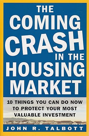 the coming crash in the housing market 10 things you can do now to protect your most valuable investment 1st