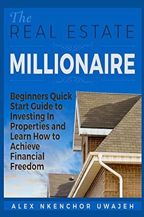 the real estate millionaire beginners quick start guide to investing in properties and learn how to achieve