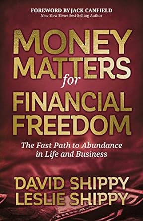 money matters for financial freedom the fast path to abundance in life and business 1st edition david shippy