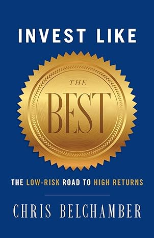invest like the best the low risk road to high returns 1st edition chris belchamber 1544518757, 978-1544518756
