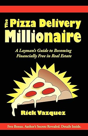 the pizza delivery millionaire a laymans guide to becoming financially free in real estate 1st edition rick
