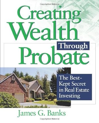 creating wealth through probate the best kept secret in real estate investing 1st edition james banks