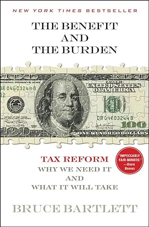 the benefit and the burden tax reform why we need it and what it will take 1st edition bruce bartlett
