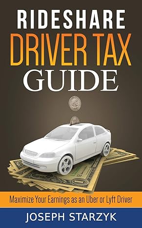 rideshare driver tax guide maximize your earnings as an uber or lyft driver 1st edition joseph starzyk
