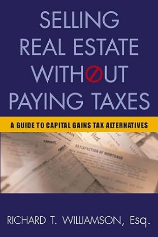 selling real estate without paying taxes a guide to capital gains tax alternatives 1st edition richard t.