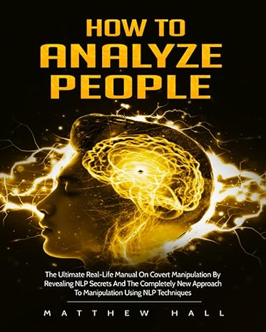how to analyze people the ultimate real life manual on covert manipulation by revealing nlp secrets and the