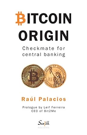 bitcoin origin checkmate for central banking 1st edition mr. raul palacios mollon ,mr. leif ferreira