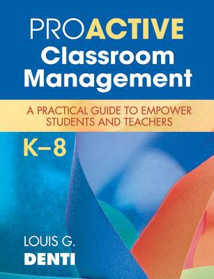 proactive classroom management  a practical guide to empower students and teachers k8 1st edition louis