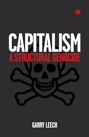 capitalism a structural genocide 1st edition garry leech 1780321996, 978-1780321998