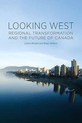 looking west regional transformation and the future of canada 1st edition loleen berdahl ,roger gibbins