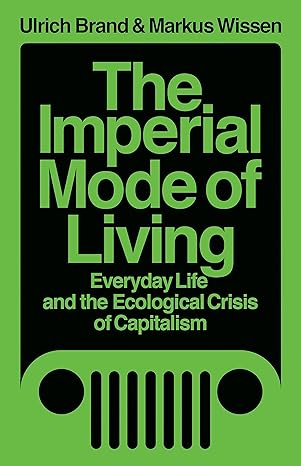 the imperial mode of living everyday life and the ecological crisis of capitalism 1st edition ulrich brand