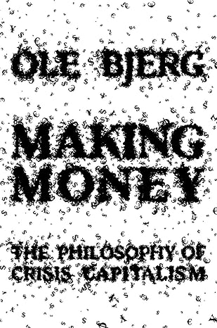 making money the philosophy of crisis capitalism 1st edition ole bjerg 1781682658, 978-1781682654