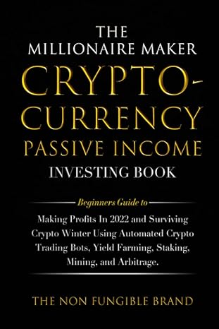 the millionaire maker cryptocurrency passive income investing book beginners guide to making profits in 2022
