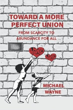 toward a more perfect union from scarcity to abundance for all 1st edition michael wayne 1950186369,