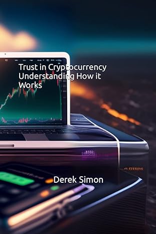 trust in cryptocurrency understanding how it works 1st edition derek simon 979-8388559050