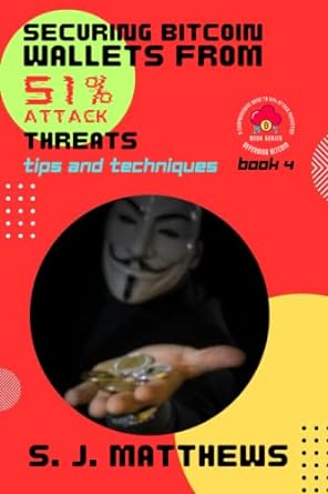 securing bitcoin wallets from 51 attack threats tips and techniques 1st edition s. j. matthews 979-8388679673