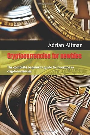 cryptocurrencies for newbies the complete beginners guide to investing in cryptocurrencies d cryptocurrencies